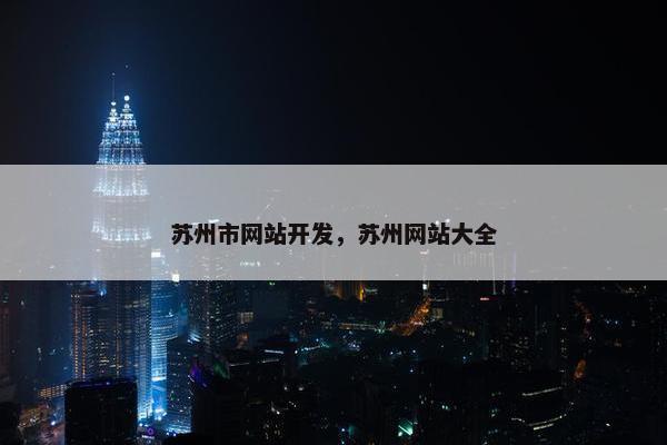 苏州市网站开发，苏州网站大全