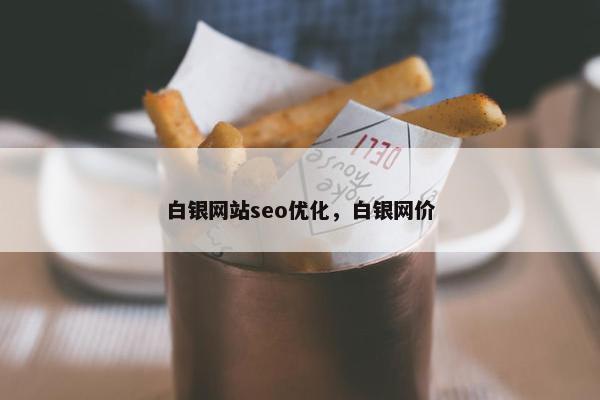 白银网站seo优化，白银网价