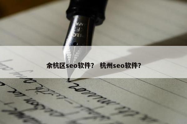 余杭区seo软件？ 杭州seo软件？