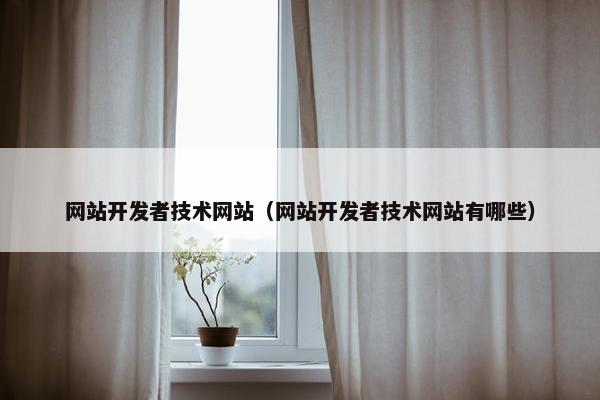 网站开发者技术网站（网站开发者技术网站有哪些）